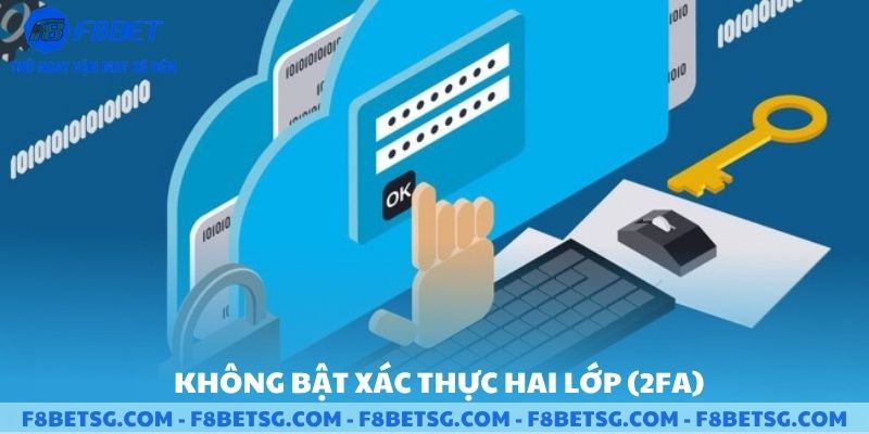 Không bật xác thực hai lớp 2FA