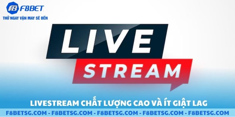 Livestream chất lượng cao và ít bị giật lag khi xem