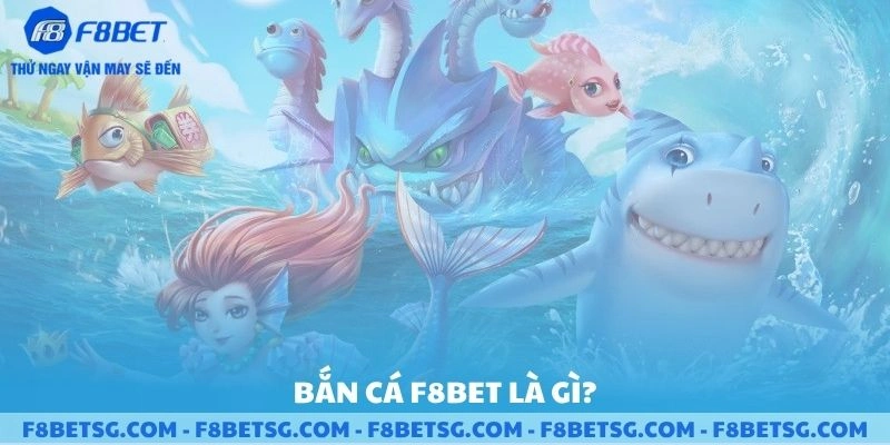 Bắn cá F8BET là gì