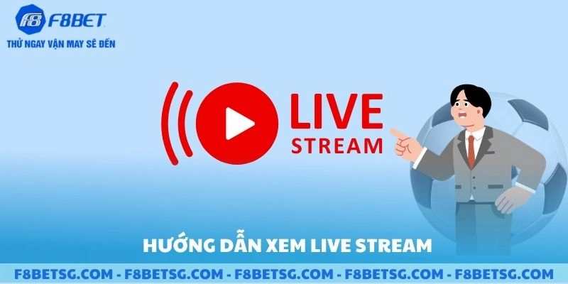 Hướng dẫn xem live stream bóng đá tại F8BET chi tiết