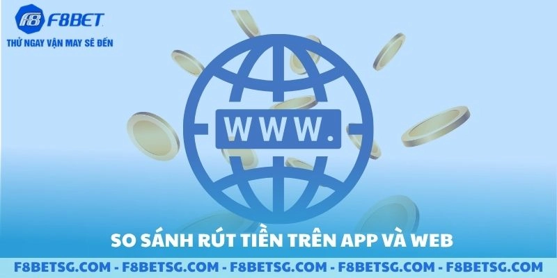 So sánh rút tiền trên App và Web F8BET