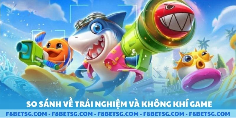So sánh về trải nghiệm và không khí game bắn cá